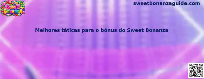 Guia visual sobre melhores táticas para o bônus do Sweet Bonanza