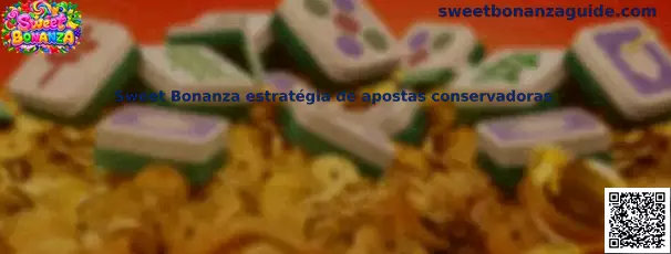 Sweet Bonanza estratégia de apostas conservadoras - Guia Prático